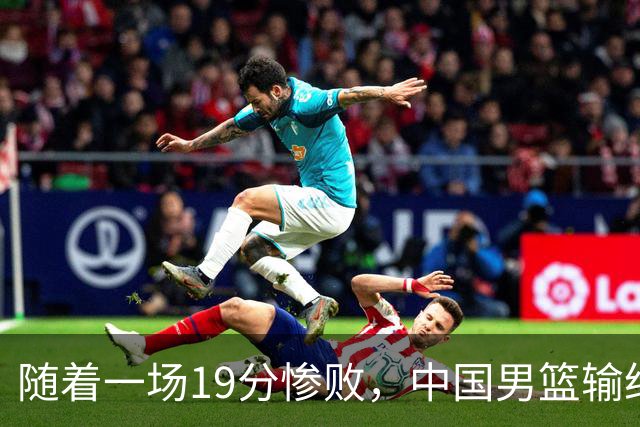 随着一场19分惨败，中国男篮输给日本二队！亚运会：中国无缘决赛