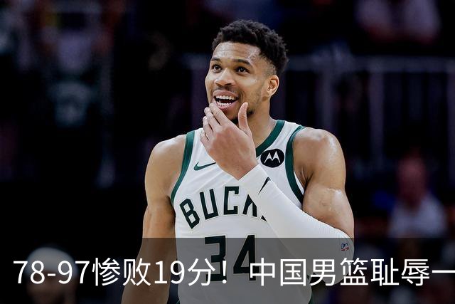 78-97惨败19分！中国男篮耻辱一战，2次惨败日本队，郭士强遭炮轰，余嘉豪太拉胯